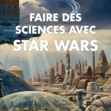 Couverture de "Faire les sciences avec Star Wars" de Roland Lehoucq